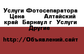 Услуги Фотосепаратора › Цена ­ 500 - Алтайский край, Барнаул г. Услуги » Другие   